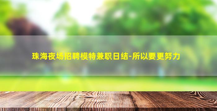 珠海夜场招聘模特兼职日结-所以要更努力